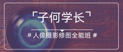 摄影剪辑子何学长摄影人像修图全能班-奥多也互动社区