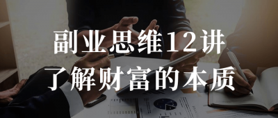 副业思维12讲了解财富的本质-奥多也互动社区