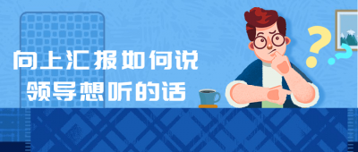 向上汇报如何说领导想听的话-奥多也互动社区