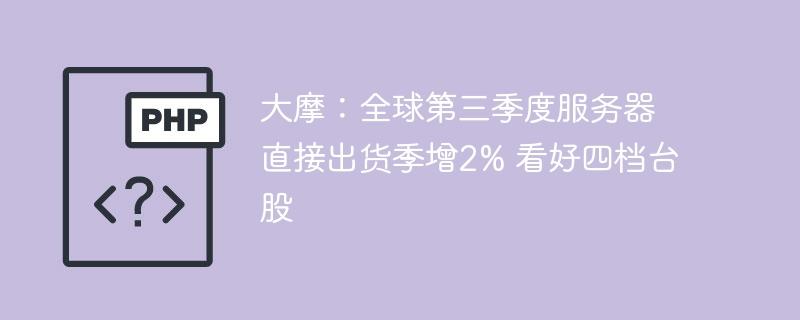 大摩：全球第三季度服务器直接出货季增2% 看好四档台股-奥多也互动社区