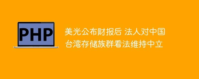 美光公布财报后 法人对中国台湾存储族群看法维持中立-奥多也互动社区