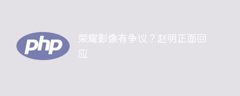 荣耀影像有争议？赵明正面回应-奥多也互动社区