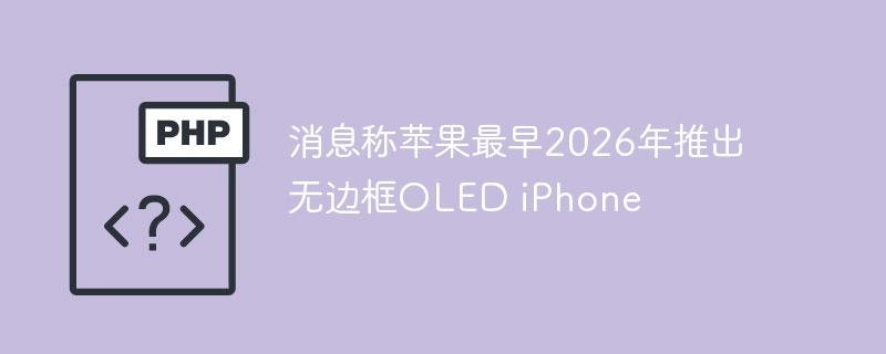 消息称苹果最早2026年推出无边框OLED iPhone-奥多也互动社区
