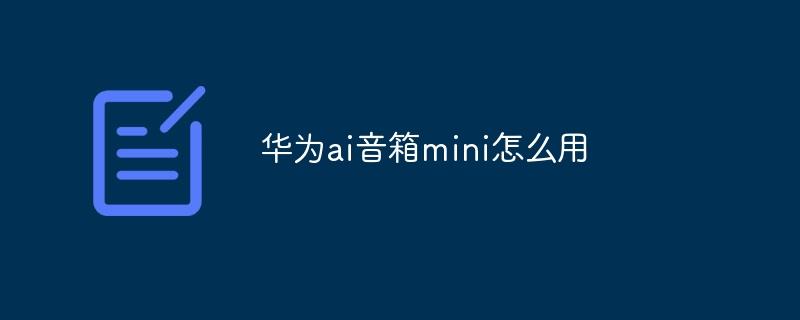 华为ai音箱mini怎么用-奥多也互动社区